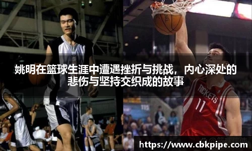 姚明在篮球生涯中遭遇挫折与挑战，内心深处的悲伤与坚持交织成的故事