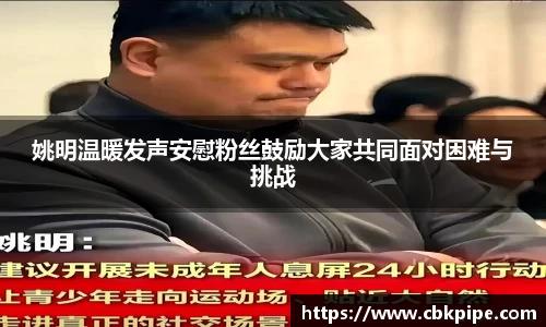 姚明温暖发声安慰粉丝鼓励大家共同面对困难与挑战