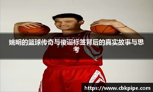 姚明的篮球传奇与傻逼标签背后的真实故事与思考