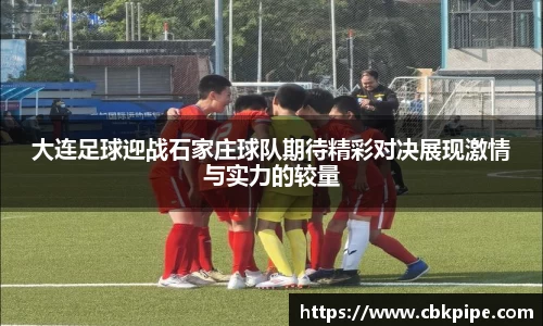 大连足球迎战石家庄球队期待精彩对决展现激情与实力的较量