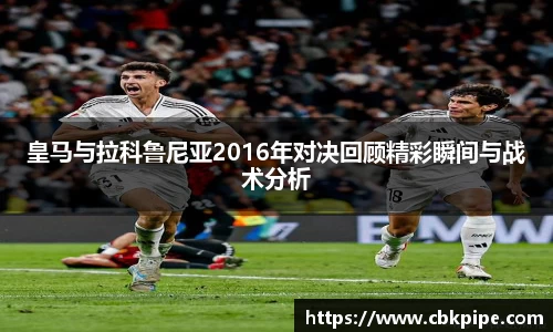 yy易游皇马与拉科鲁尼亚2016年对决回顾精彩瞬间与战术分析